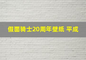 假面骑士20周年壁纸 平成